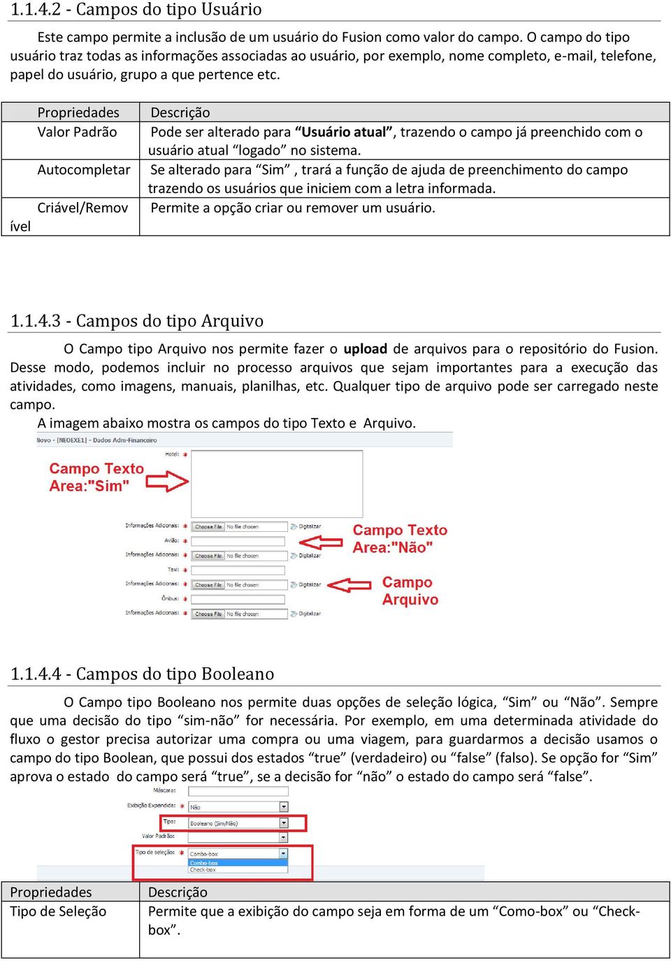 ível Propriedades Valor Padrão Autocompletar Criável/Remov Descrição Pode ser alterado para Usuário atual, trazendo o campo já preenchido com o usuário atual logado no sistema.