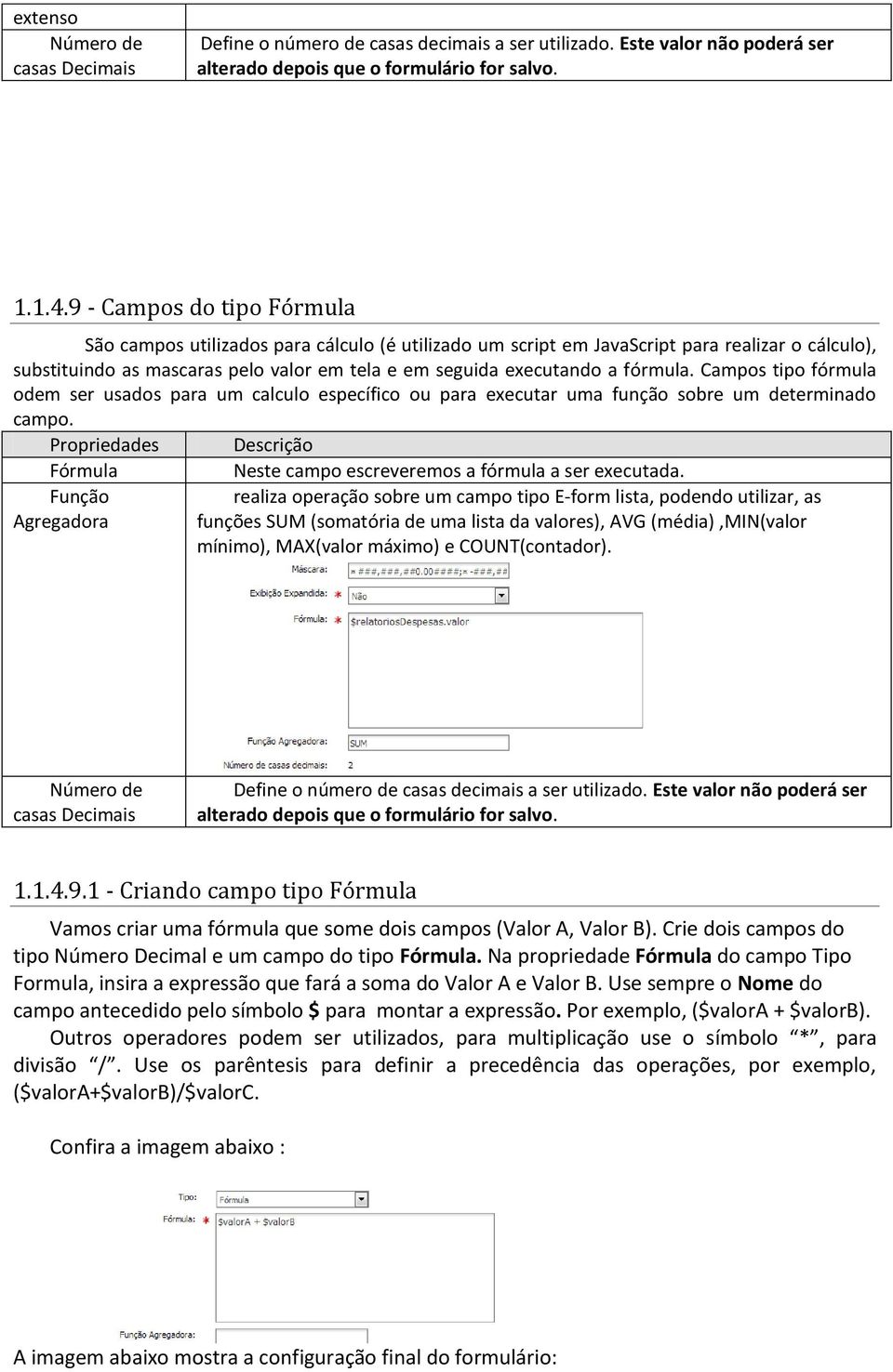 fórmula. Campos tipo fórmula odem ser usados para um calculo específico ou para executar uma função sobre um determinado campo.