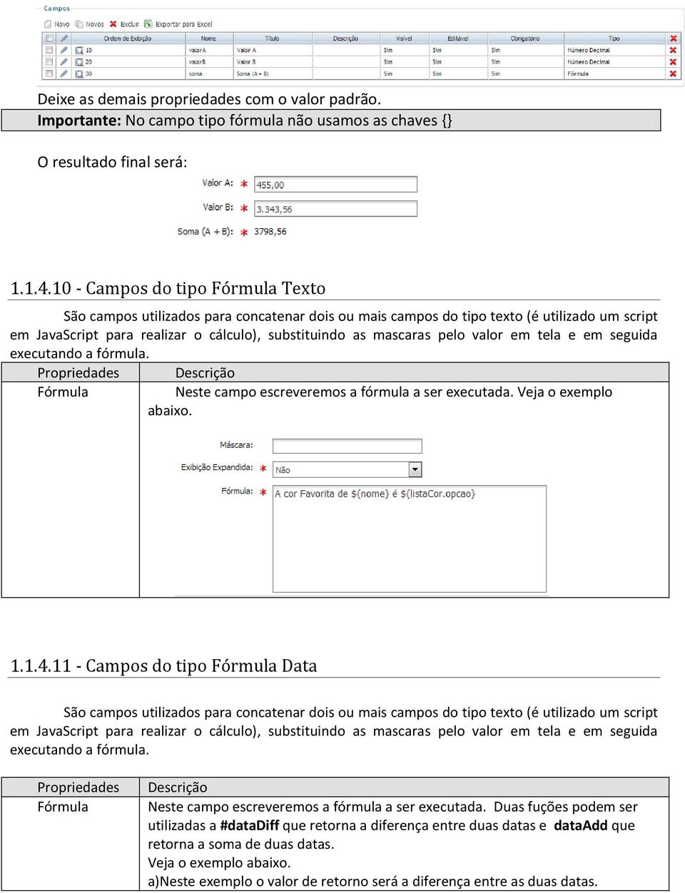 valor em tela e em seguida executando a fórmula. Propriedades Descrição Fórmula Neste campo escreveremos a fórmula a ser executada. Veja o exemplo abaixo. 1.1.4.