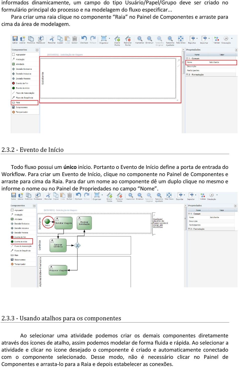 Portanto o Evento de Início define a porta de entrada do Workflow. Para criar um Evento de Início, clique no componente no Painel de Componentes e arraste para cima da Raia.