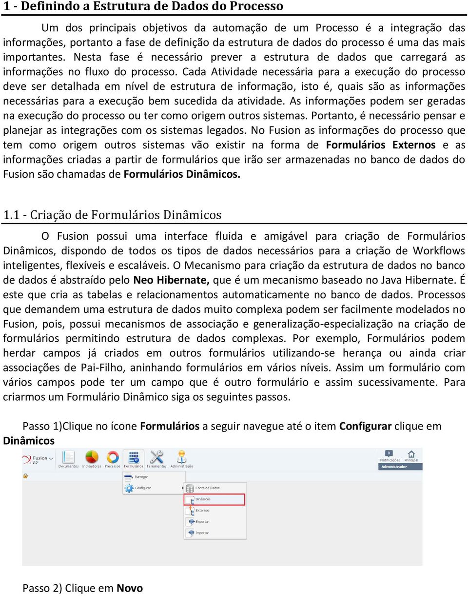 Cada Atividade necessária para a execução do processo deve ser detalhada em nível de estrutura de informação, isto é, quais são as informações necessárias para a execução bem sucedida da atividade.