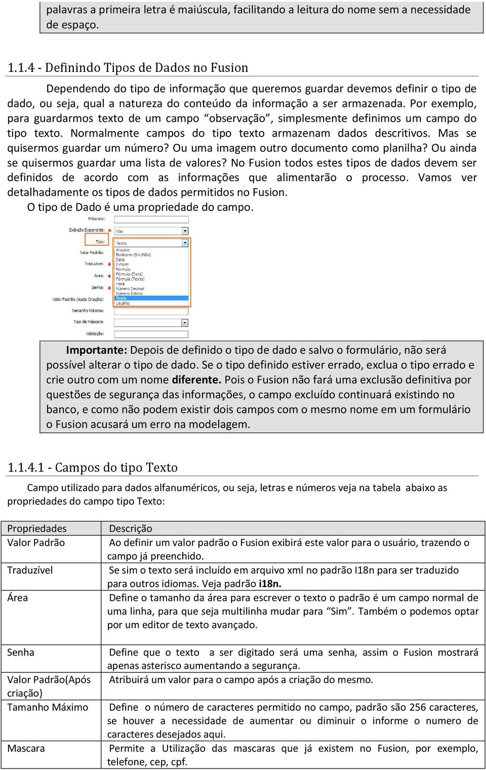 Por exemplo, para guardarmos texto de um campo observação, simplesmente definimos um campo do tipo texto. Normalmente campos do tipo texto armazenam dados descritivos.