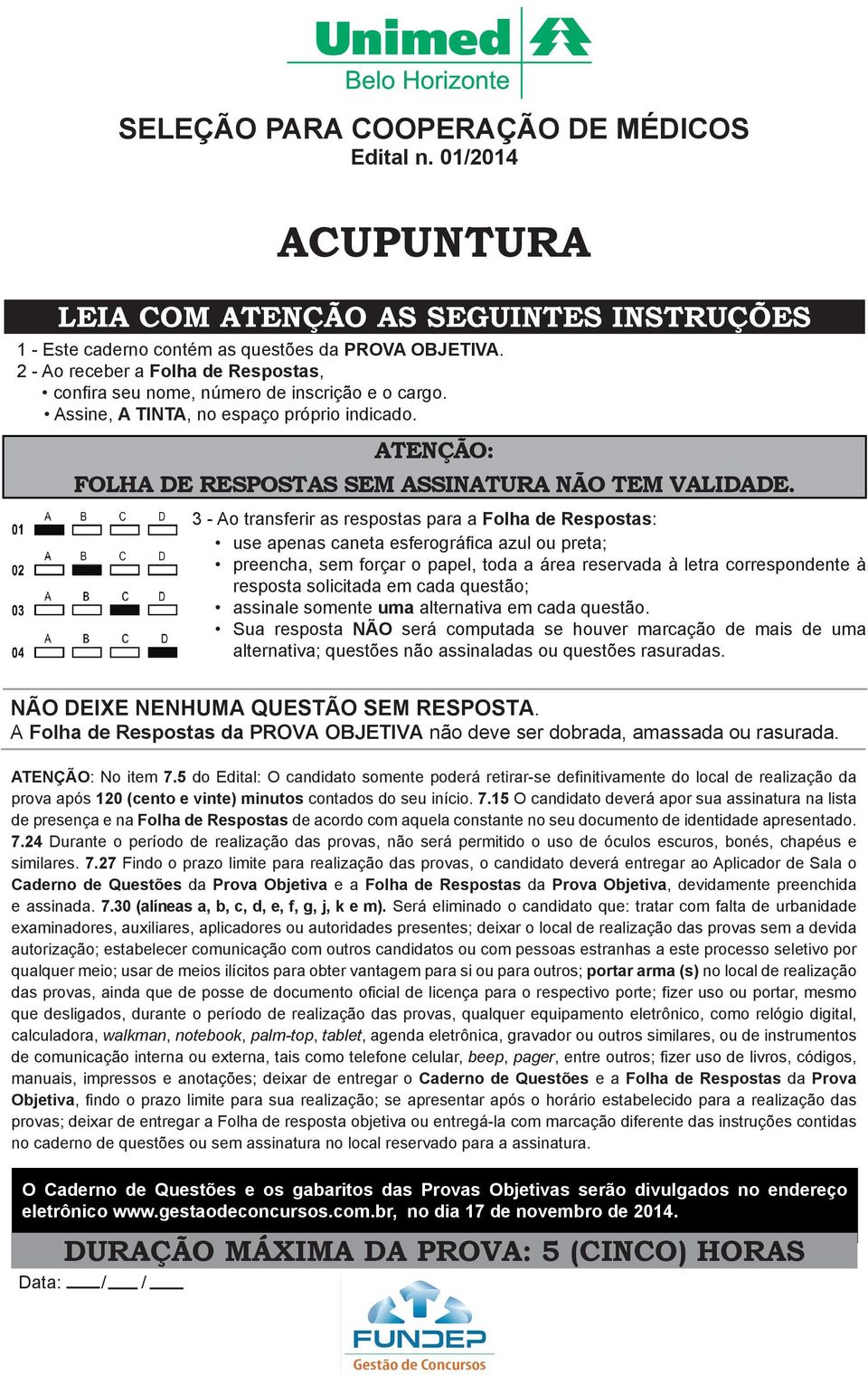 3 - Ao transferir as respostas para a Folha de Respostas: use apenas caneta esferográfica azul ou preta; preencha, sem forçar o papel, toda a área reservada à letra correspondente à resposta