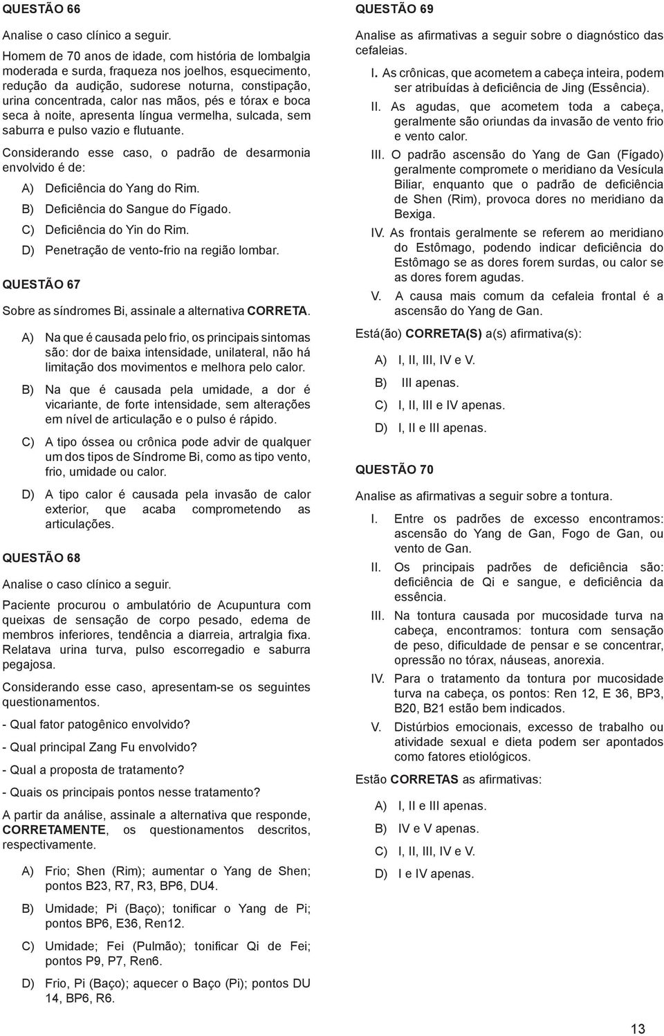 tórax e boca seca à noite, apresenta língua vermelha, sulcada, sem saburra e pulso vazio e flutuante. Considerando esse caso, o padrão de desarmonia envolvido é de: A) Deficiência do Yang do Rim.