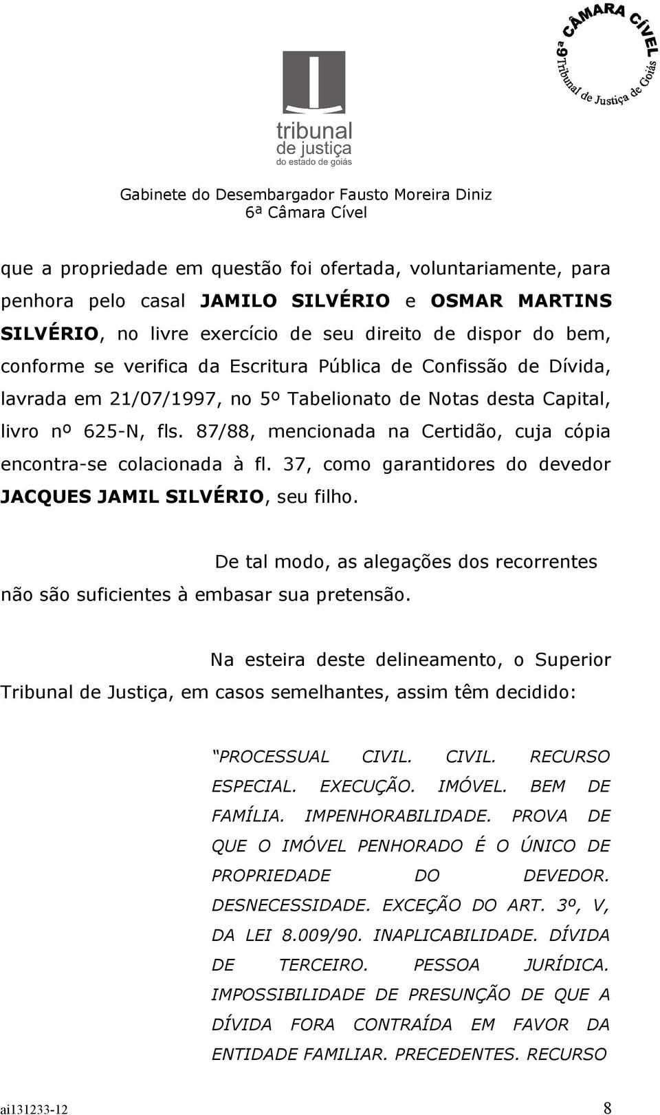 87/88, mencionada na Certidão, cuja cópia encontra-se colacionada à fl. 37, como garantidores do devedor JACQUES JAMIL SILVÉRIO, seu filho.