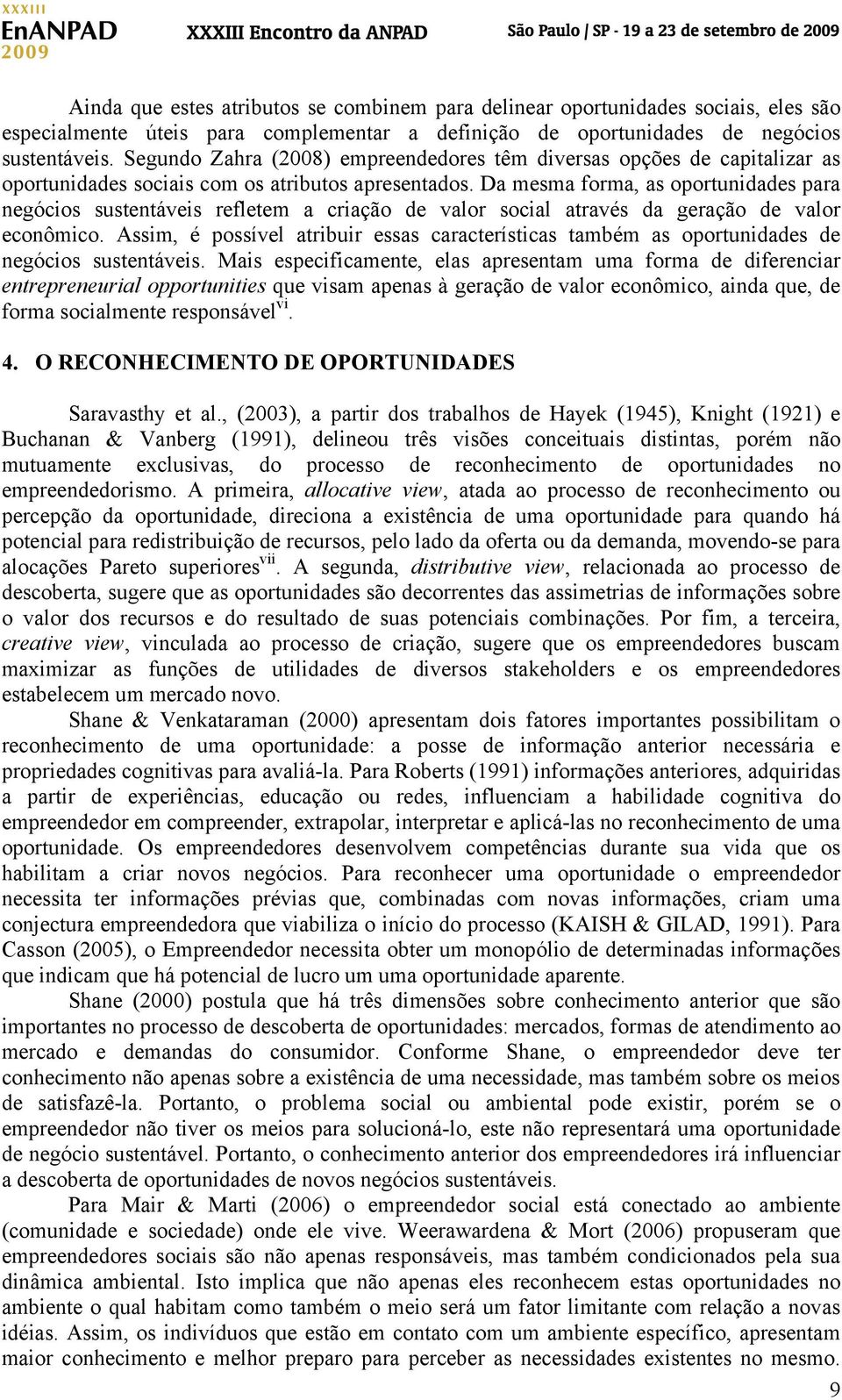 Da mesma forma, as oportunidades para negócios sustentáveis refletem a criação de valor social através da geração de valor econômico.