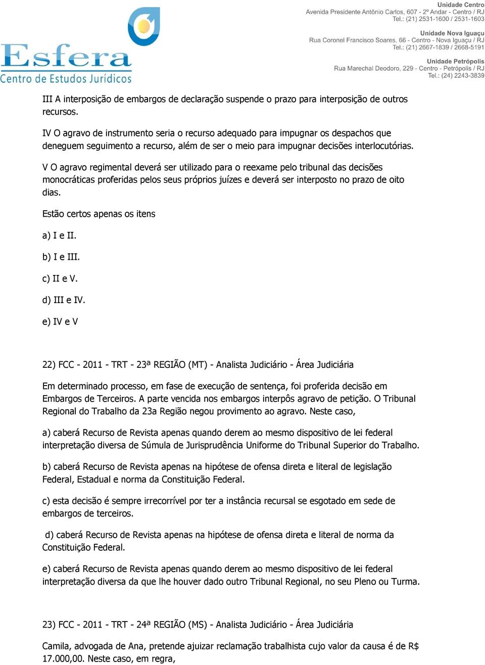 V O agravo regimental deverá ser utilizado para o reexame pelo tribunal das decisões monocráticas proferidas pelos seus próprios juízes e deverá ser interposto no prazo de oito dias.