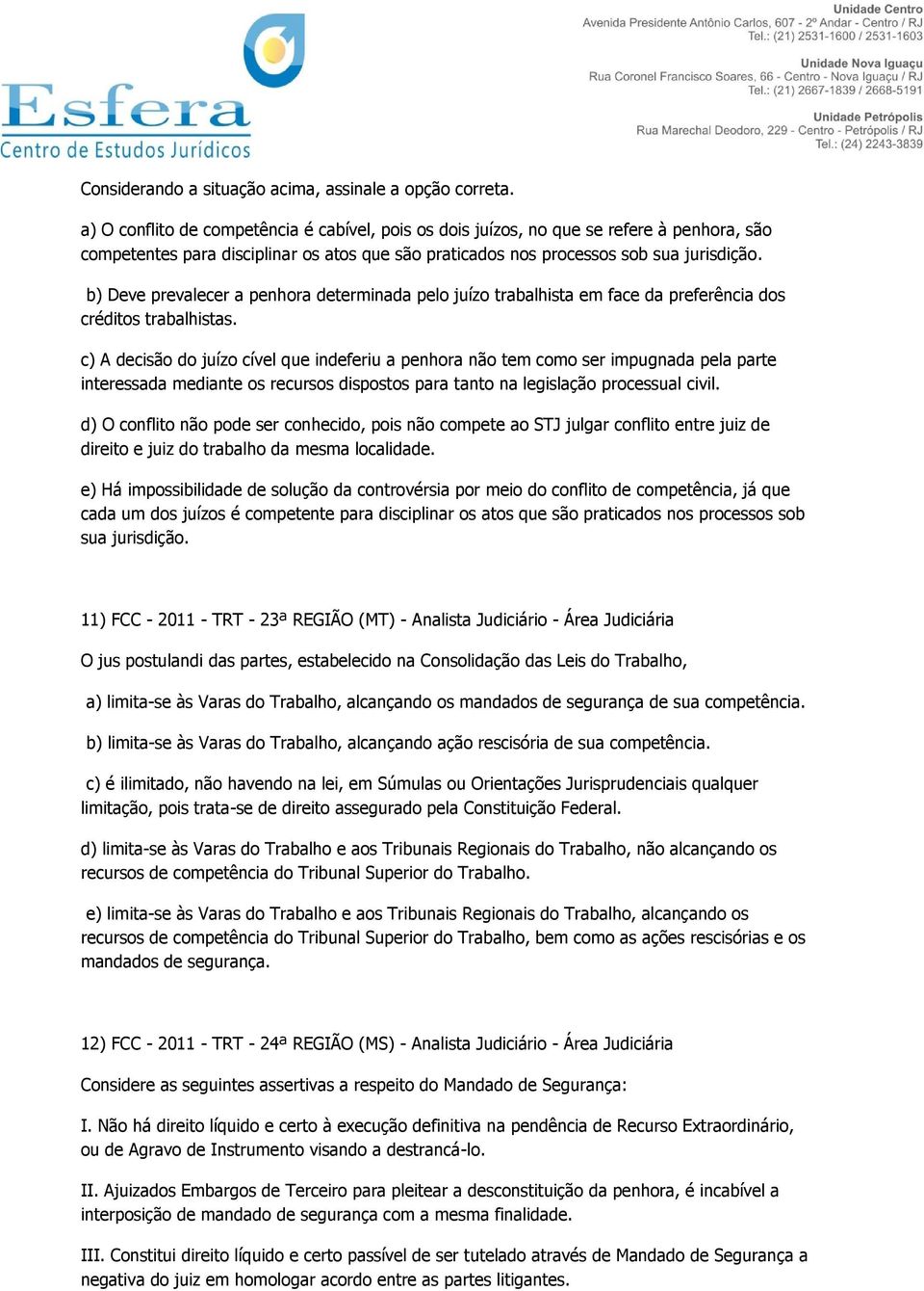 b) Deve prevalecer a penhora determinada pelo juízo trabalhista em face da preferência dos créditos trabalhistas.