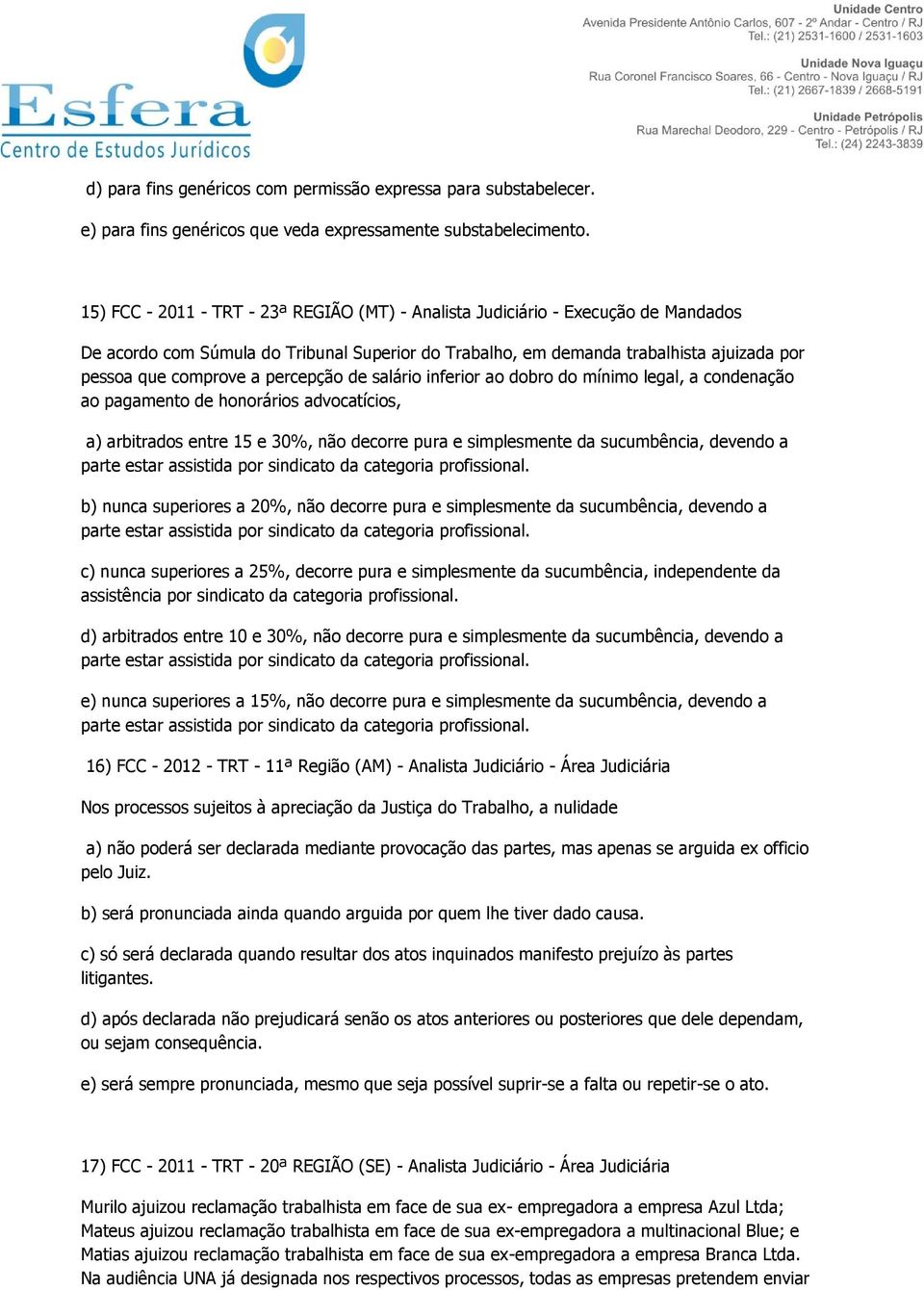 percepção de salário inferior ao dobro do mínimo legal, a condenação ao pagamento de honorários advocatícios, a) arbitrados entre 15 e 30%, não decorre pura e simplesmente da sucumbência, devendo a