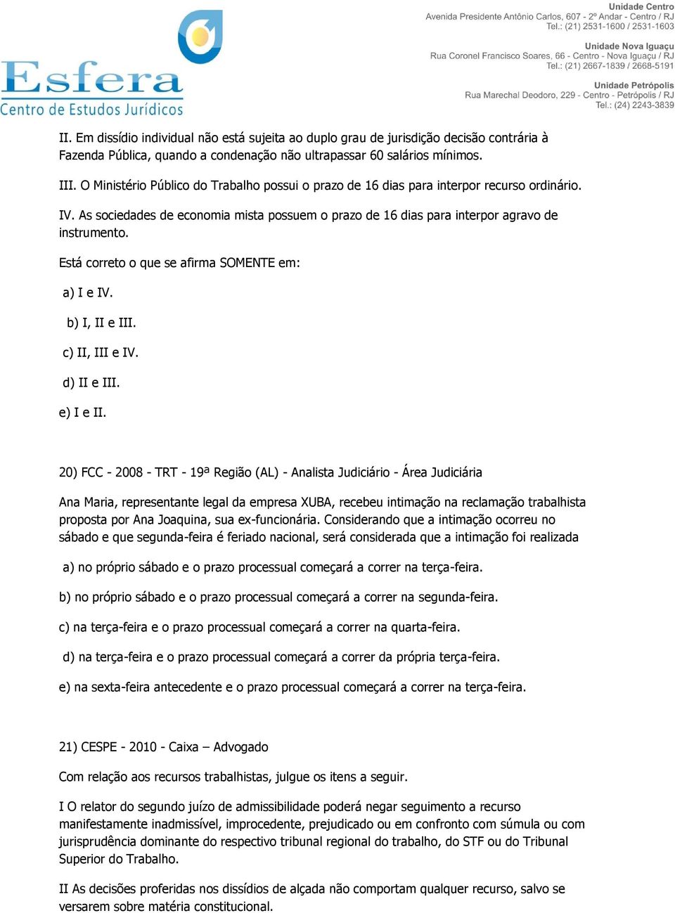 Está correto o que se afirma SOMENTE em: a) I e IV. b) I, II e III. c) II, III e IV. d) II e III. e) I e II.