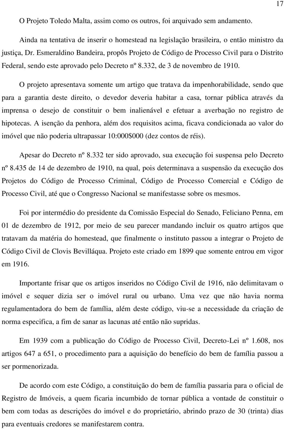 O projeto apresentava somente um artigo que tratava da impenhorabilidade, sendo que para a garantia deste direito, o devedor deveria habitar a casa, tornar pública através da imprensa o desejo de