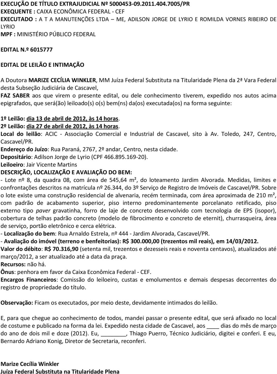 º 6015777 EDITAL DE LEILÃO E INTIMAÇÃO A Doutora, MM Juíza Federal Substituta na Titularidade Plena da 2ª Vara Federal desta Subseção Judiciária de Cascavel, FAZ SABER aos que virem o presente