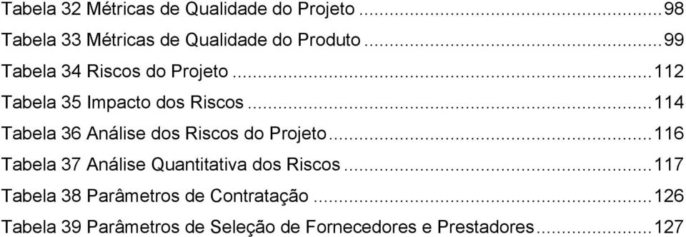 .. 114 Tabela 36 Análise dos Riscos do Projeto... 116 Tabela 37 Análise Quantitativa dos Riscos.