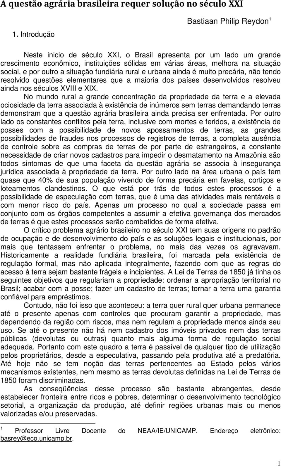 outro a situação fundiária rural e urbana ainda é muito precária, não tendo resolvido questões elementares que a maioria dos países desenvolvidos resolveu ainda nos séculos XVIII e XIX.