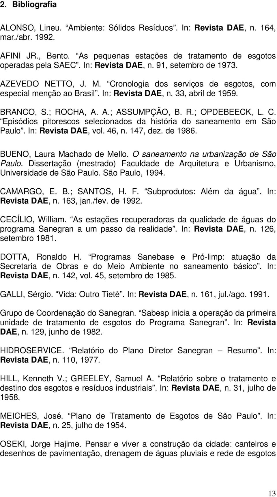 R.; OPDEBEECK, L. C. Episódios pitorescos selecionados da história do saneamento em São Paulo. In: Revista DAE, vol. 46, n. 147, dez. de 1986. BUENO, Laura Machado de Mello.