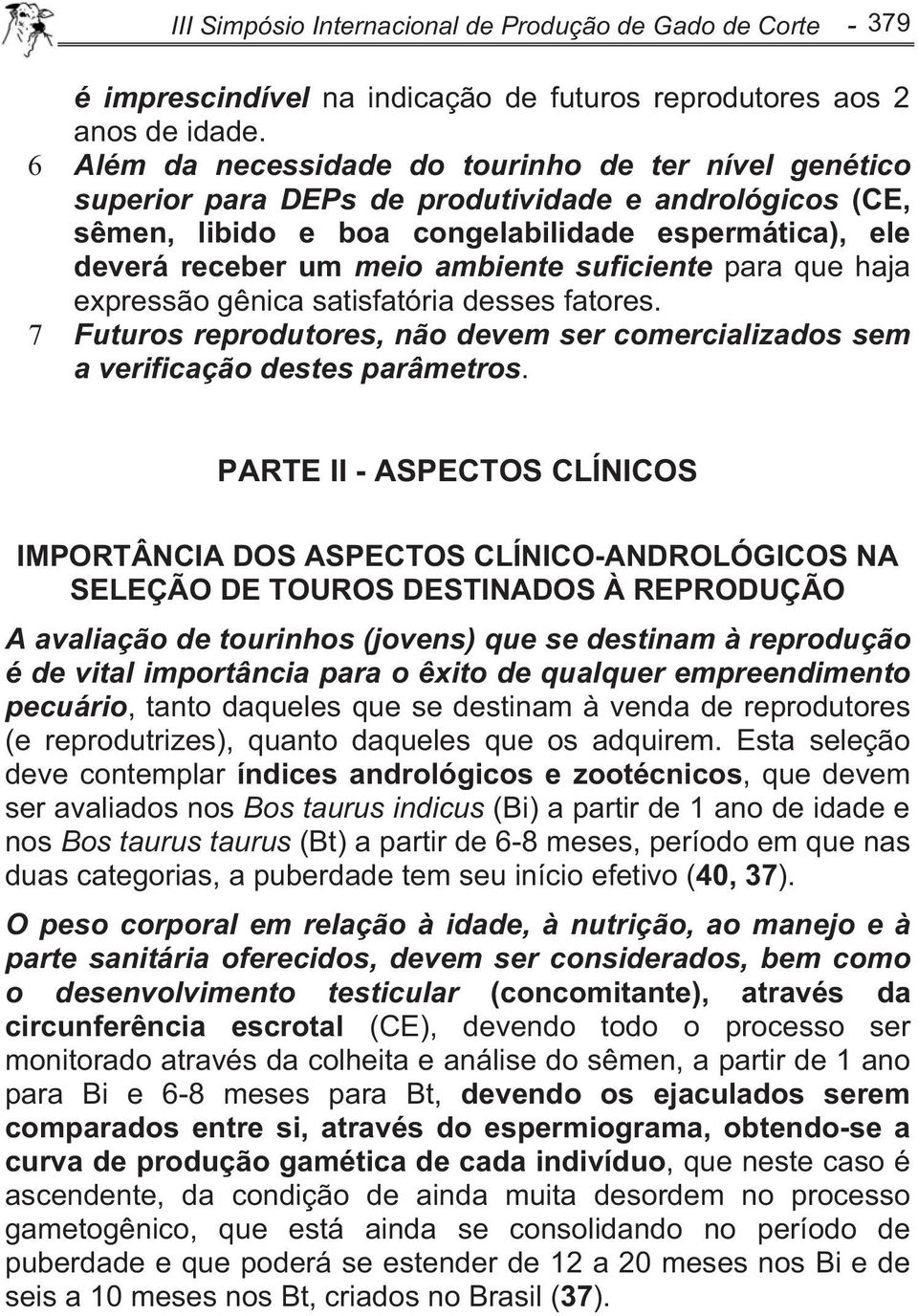 suficiente para que haja expressão gênica satisfatória desses fatores. 7 Futuros reprodutores, não devem ser comercializados sem a verificação destes parâmetros.