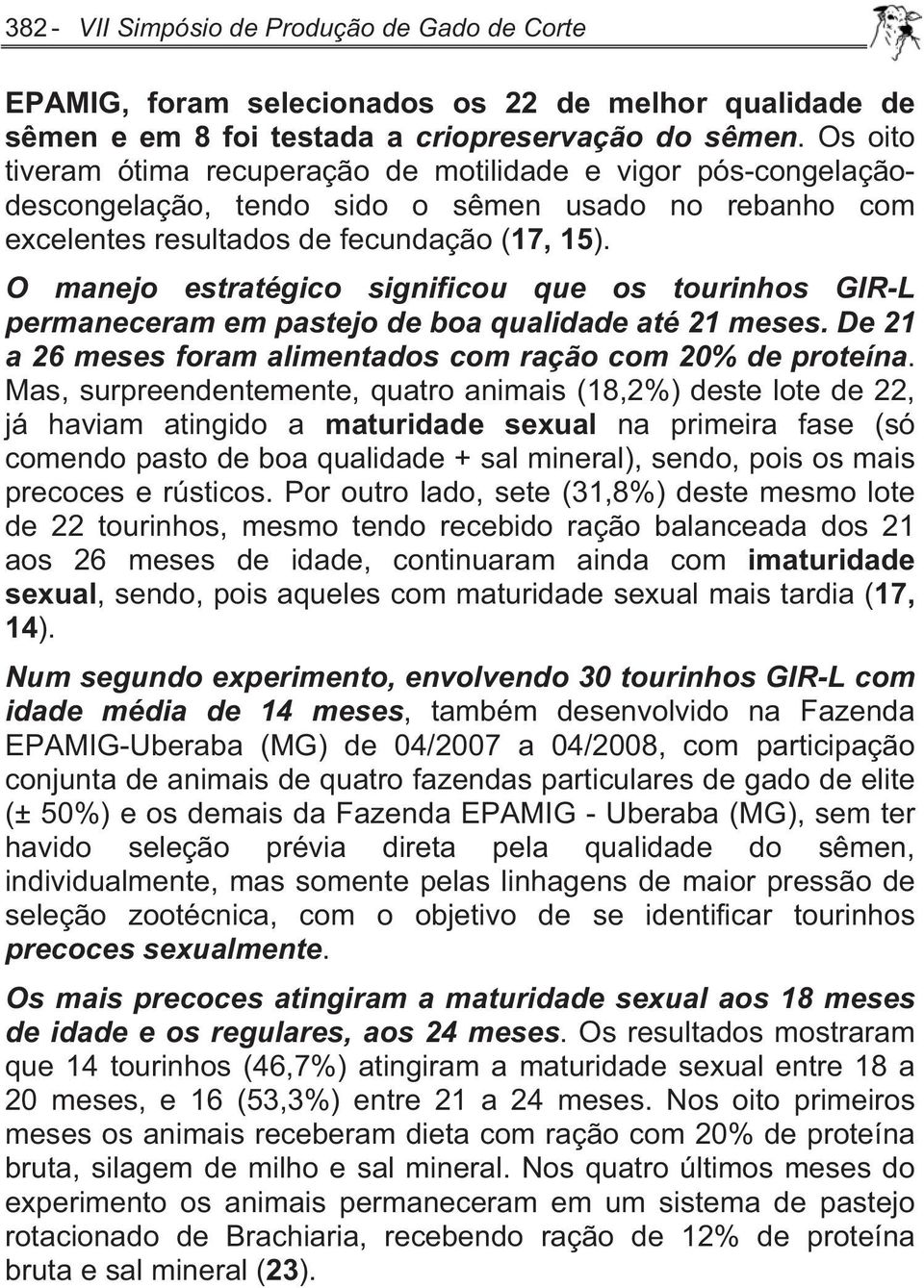 O manejo estratégico significou que os tourinhos GIR-L permaneceram em pastejo de boa qualidade até 21 meses. De 21 a 26 meses foram alimentados com ração com 20% de proteína.