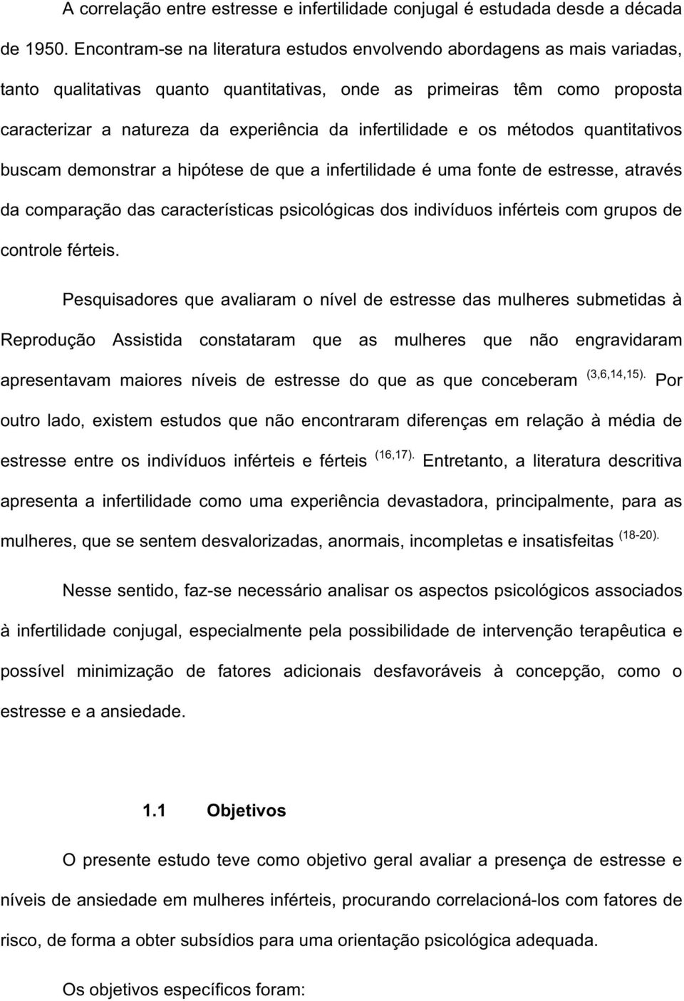 infertilidade e os métodos quantitativos buscam demonstrar a hipótese de que a infertilidade é uma fonte de estresse, através da comparação das características psicológicas dos indivíduos inférteis