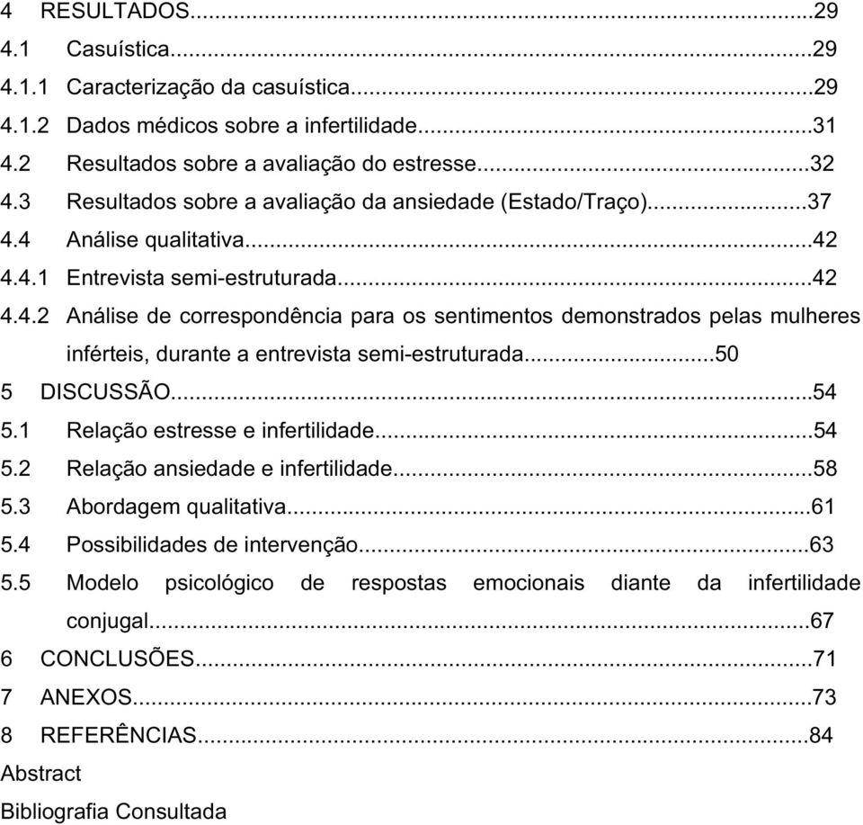 ..50 5 DISCUSSÃO...54 5.1 Relação estresse e infertilidade...54 5.2 Relação ansiedade e infertilidade...58 5.3 Abordagem qualitativa...61 5.4 Possibilidades de intervenção...63 5.