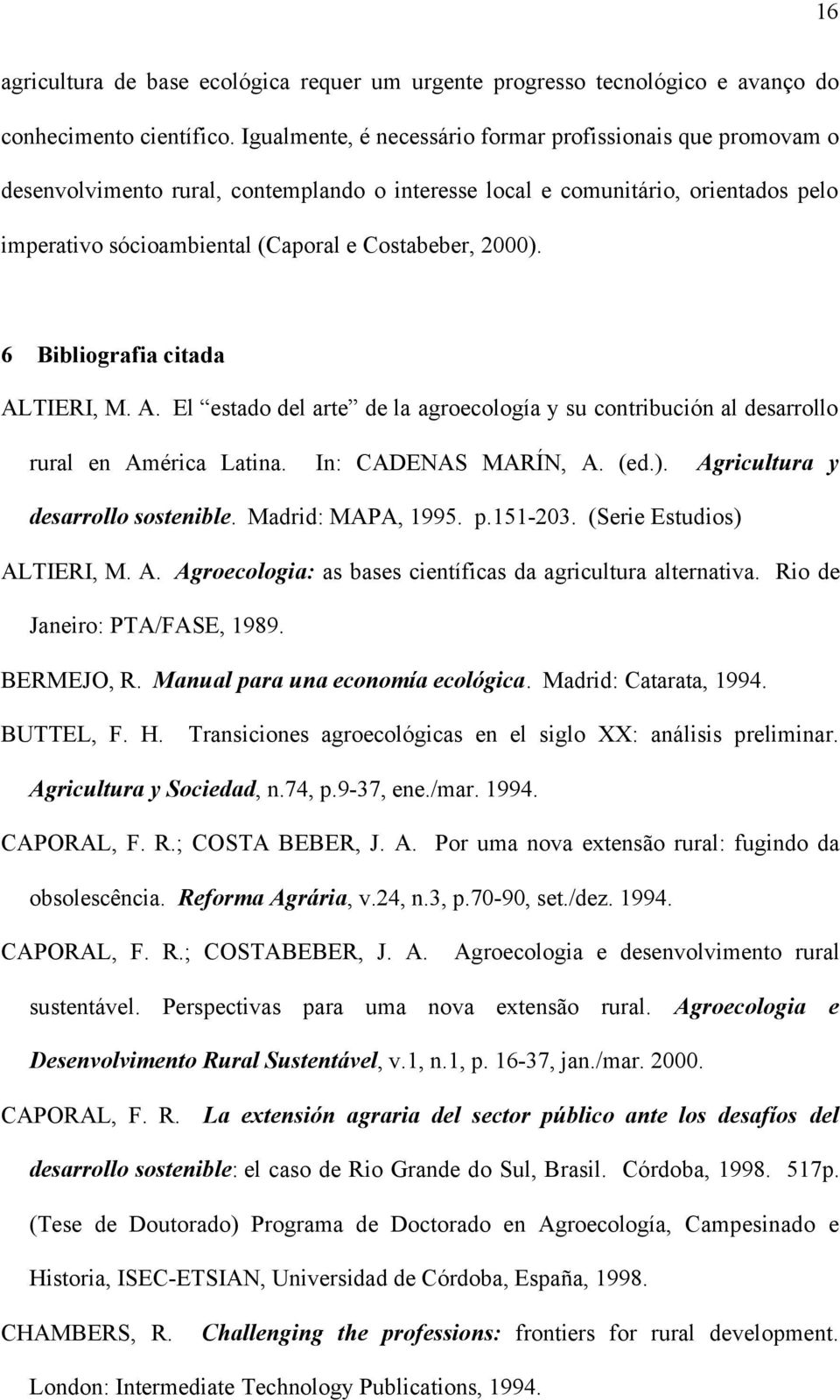 2000). 6 Bibliografia citada ALTIERI, M. A. El estado del arte de la agroecología y su contribución al desarrollo rural en América Latina. In: CADENAS MARÍN, A. (ed.). Agricultura y desarrollo sostenible.