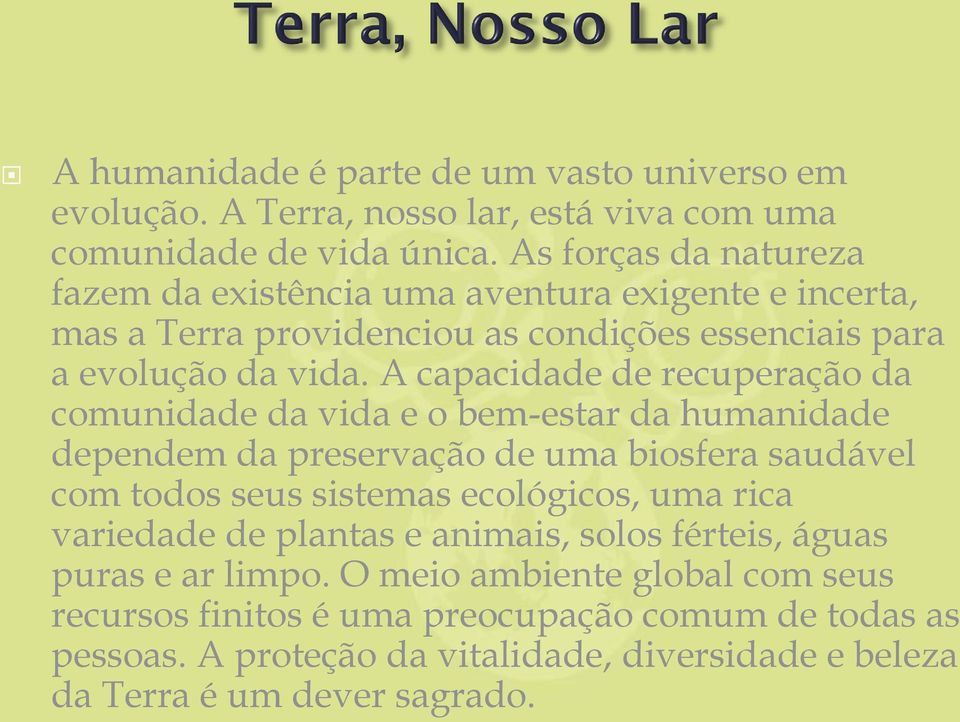 A capacidade de recuperação da comunidade da vida e o bem-estar da humanidade dependem da preservação de uma biosfera saudável com todos seus sistemas ecológicos, uma