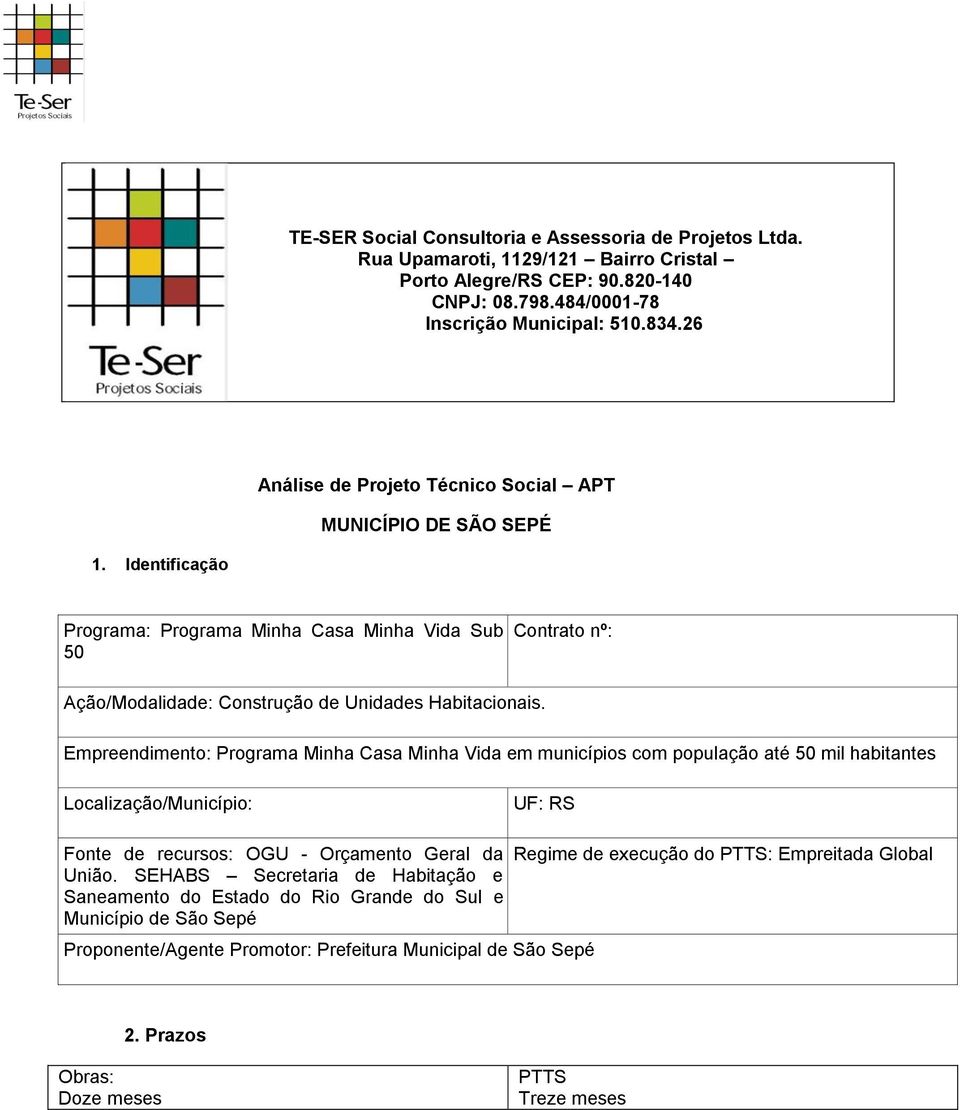 Empreendimento: Programa Minha Casa Minha Vida em municípios com população até 50 mil habitantes Localização/Município: UF: RS Fonte de recursos: OGU - Orçamento Geral da União.