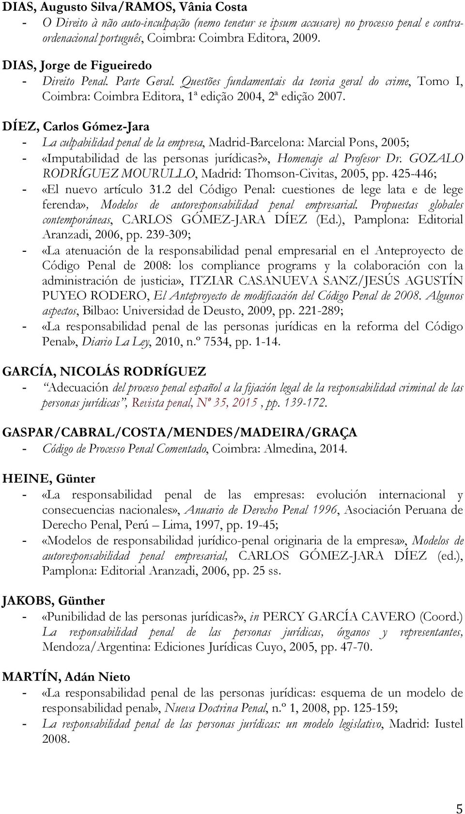 DÍEZ, Carlos Gómez-Jara - La culpabilidad penal de la empresa, Madrid-Barcelona: Marcial Pons, 2005; - «Imputabilidad de las personas jurídicas?», Homenaje al Profesor Dr.