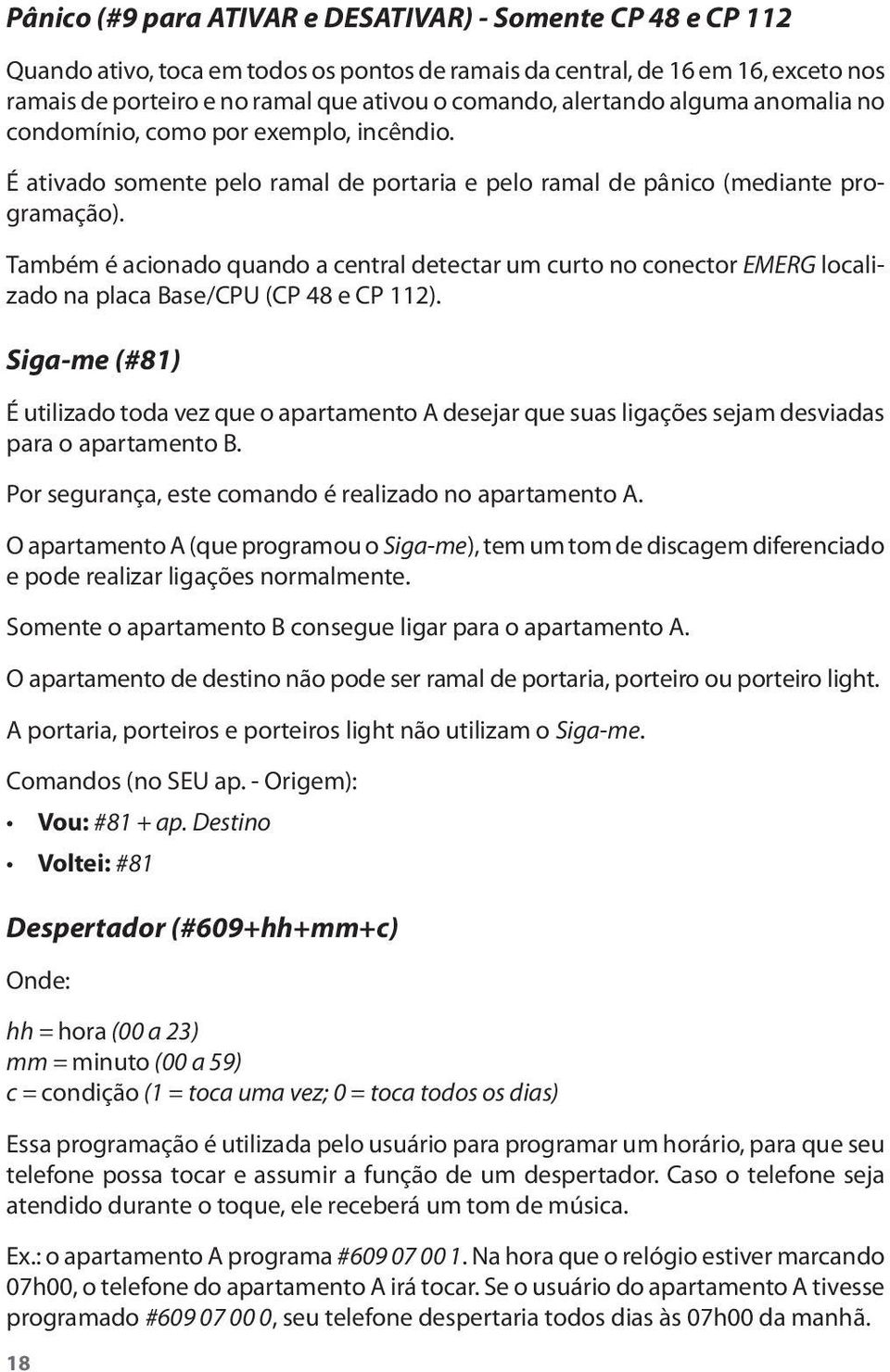 Também é acionado quando a central detectar um curto no conector EMERG localizado na placa Base/CPU (CP 48 e CP 112).