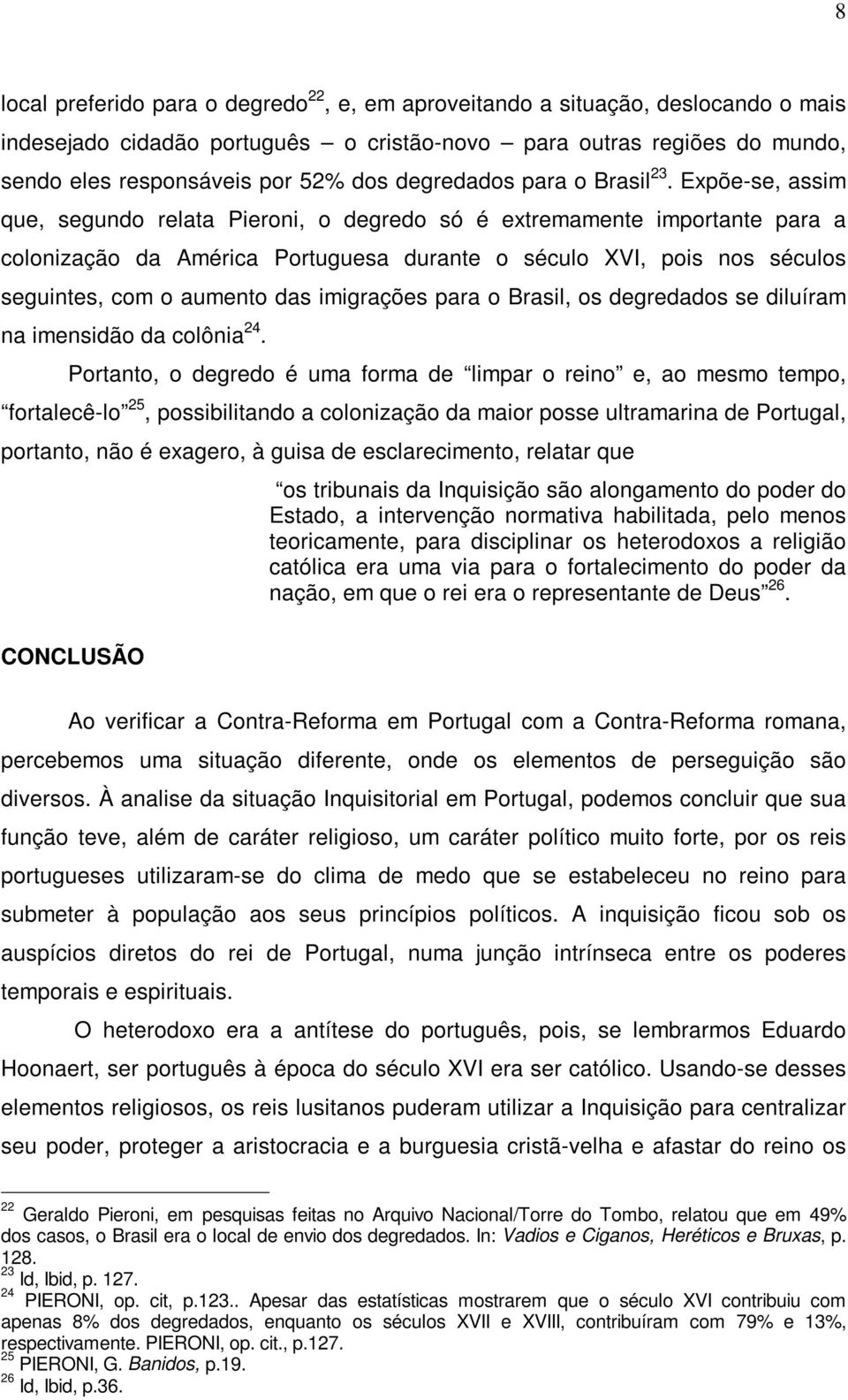 Expõe-se, assim que, segundo relata Pieroni, o degredo só é extremamente importante para a colonização da América Portuguesa durante o século XVI, pois nos séculos seguintes, com o aumento das