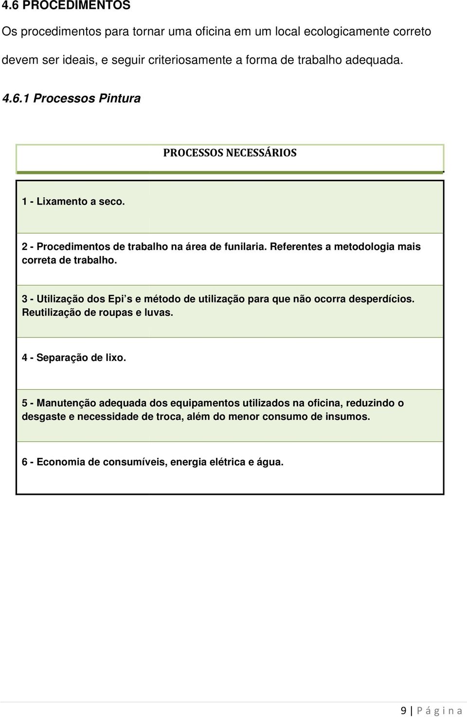 3 - Utilização dos Epi s e método de utilização para que não ocorra desperdícios. Reutilização de roupas e luvas. 4 - Separação de lixo.