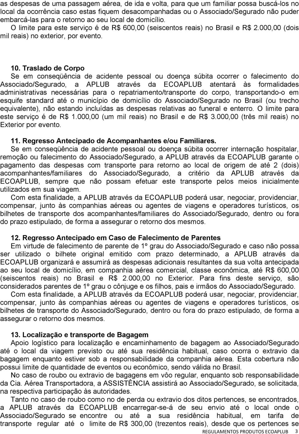 Traslado de Corpo Se em conseqüência de acidente pessoal ou doença súbita ocorrer o falecimento do Associado/Segurado, a APLUB através da ECOAPLUB atentará às formalidades administrativas necessárias