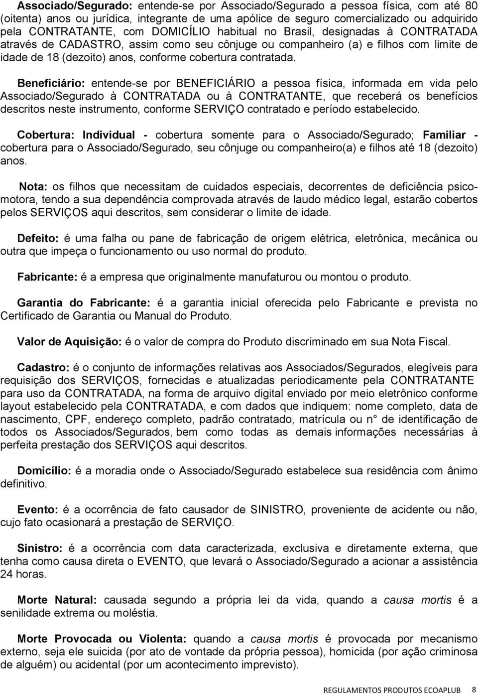 Beneficiário: entende-se por BENEFICIÁRIO a pessoa física, informada em vida pelo Associado/Segurado à CONTRATADA ou à CONTRATANTE, que receberá os benefícios descritos neste instrumento, conforme