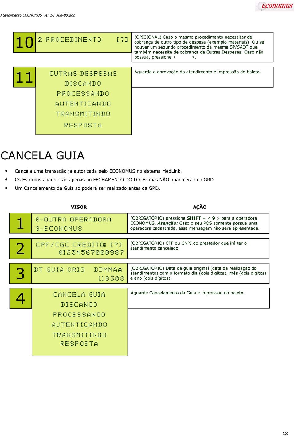 despesa (exemplo materiais). Ou se houver um segundo procedimento da mesma SP/SADT que também necessite de cobrança de Outras Despesas. Caso não possua, pressione <ENTER>.