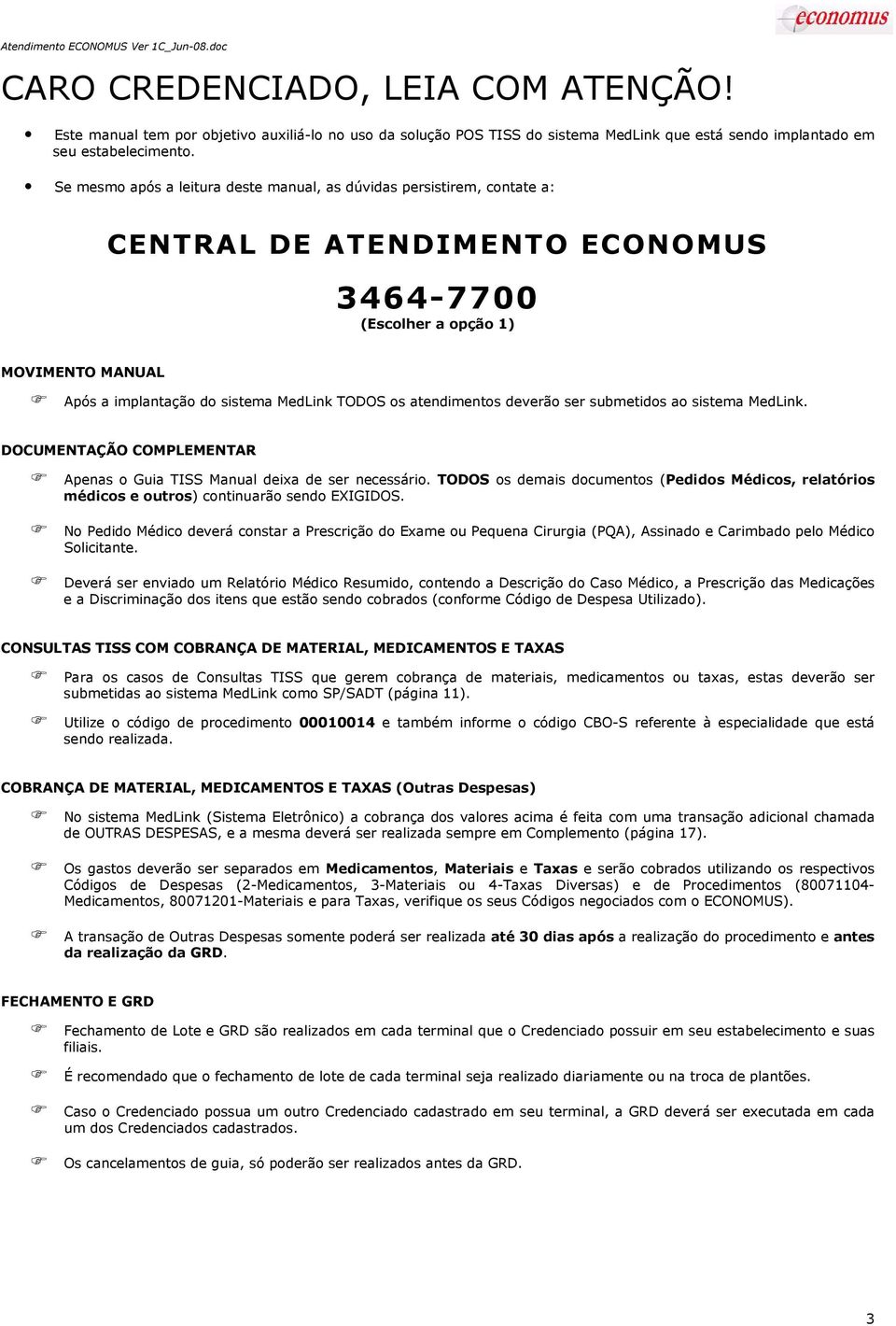 atendimentos deverão ser submetidos ao sistema MedLink. DOCUMENTAÇÃO COMPLEMENTAR Apenas o Guia TISS Manual deixa de ser necessário.