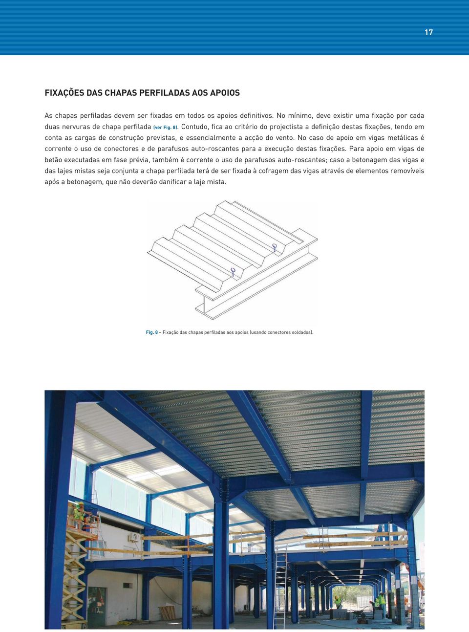 Contudo, fica ao critério do projectista a definição destas fixações, tendo em conta as cargas de construção previstas, e essencialmente a acção do vento.