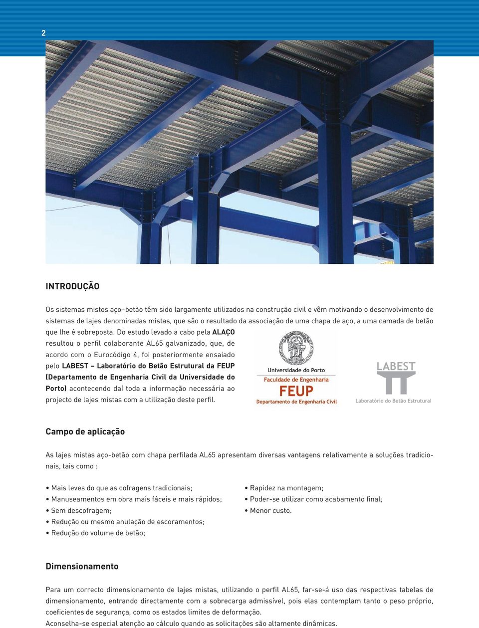 Do estudo levado a cabo pela ALAÇO resultou o perfil colaborante AL65 galvanizado, que, de acordo com o Eurocódigo 4, foi posteriormente ensaiado pelo LABEST Laboratório do Betão Estrutural da FEUP