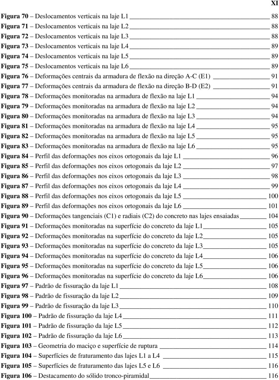 centrais da armadura de flexão na direção B-D (E2) 91 Figura 78 Deformações monitoradas na armadura de flexão na laje L1 94 Figura 79 Deformações monitoradas na armadura de flexão na laje L2 94