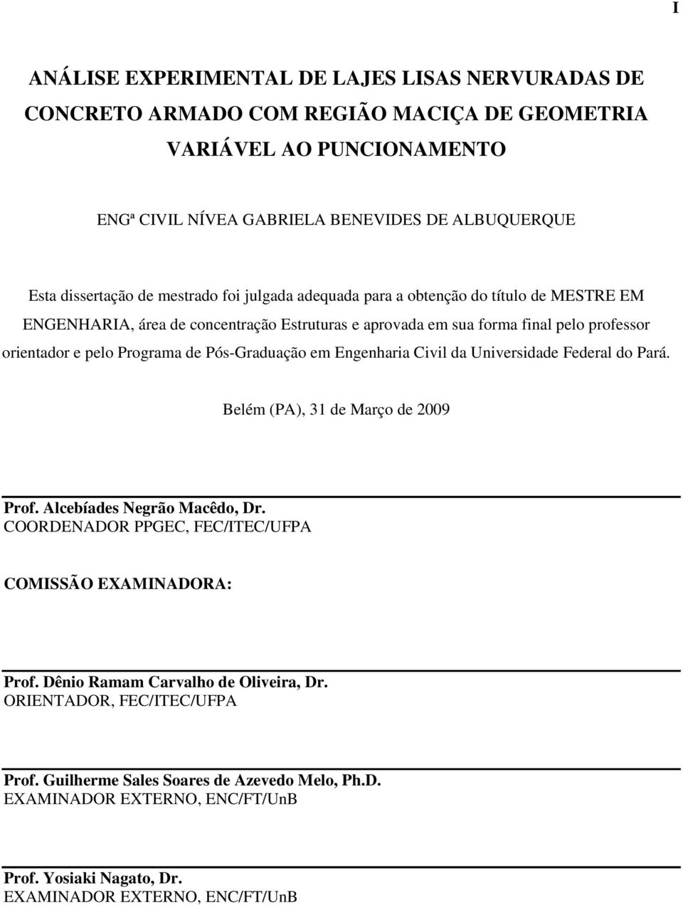 Pós-Graduação em Engenharia Civil da Universidade Federal do Pará. Belém (PA), 31 de Março de 2009 Prof. Alcebíades Negrão Macêdo, Dr. COORDENADOR PPGEC, FEC/ITEC/UFPA COMISSÃO EXAMINADORA: Prof.