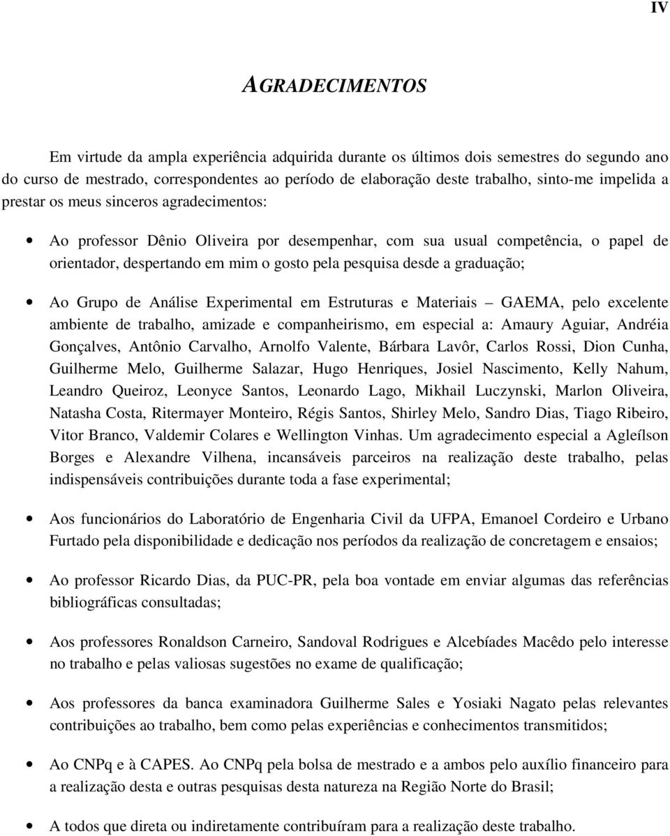 graduação; Ao Grupo de Análise Experimental em Estruturas e Materiais GAEMA, pelo excelente ambiente de trabalho, amizade e companheirismo, em especial a: Amaury Aguiar, Andréia Gonçalves, Antônio