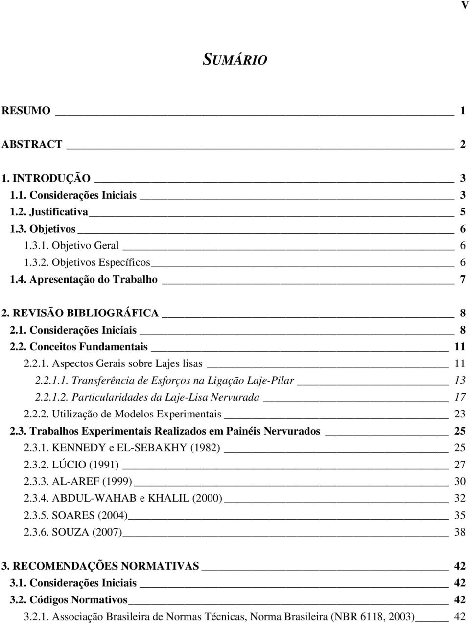 2.1.2. Particularidades da Laje-Lisa Nervurada 17 2.2.2. Utilização de Modelos Experimentais 23 2.3. Trabalhos Experimentais Realizados em Painéis Nervurados 25 2.3.1. KENNEDY e EL-SEBAKHY (1982) 25 2.