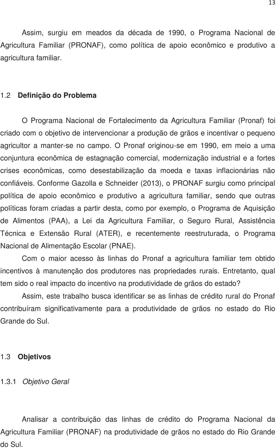 2 Definição do Problema O Programa Nacional de Fortalecimento da Agricultura Familiar (Pronaf) foi criado com o objetivo de intervencionar a produção de grãos e incentivar o pequeno agricultor a