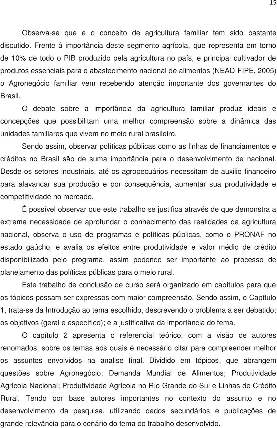 nacional de alimentos (NEAD-FIPE, 2005) o Agronegócio familiar vem recebendo atenção importante dos governantes do Brasil.