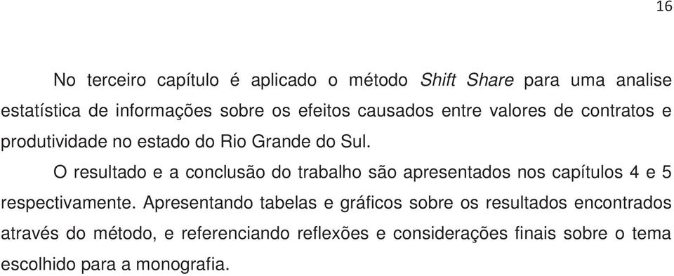 O resultado e a conclusão do trabalho são apresentados nos capítulos 4 e 5 respectivamente.