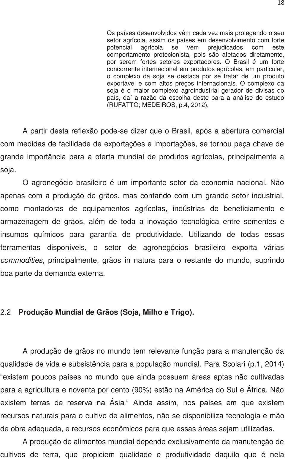 O Brasil é um forte concorrente internacional em produtos agrícolas, em particular, o complexo da soja se destaca por se tratar de um produto exportável e com altos preços internacionais.