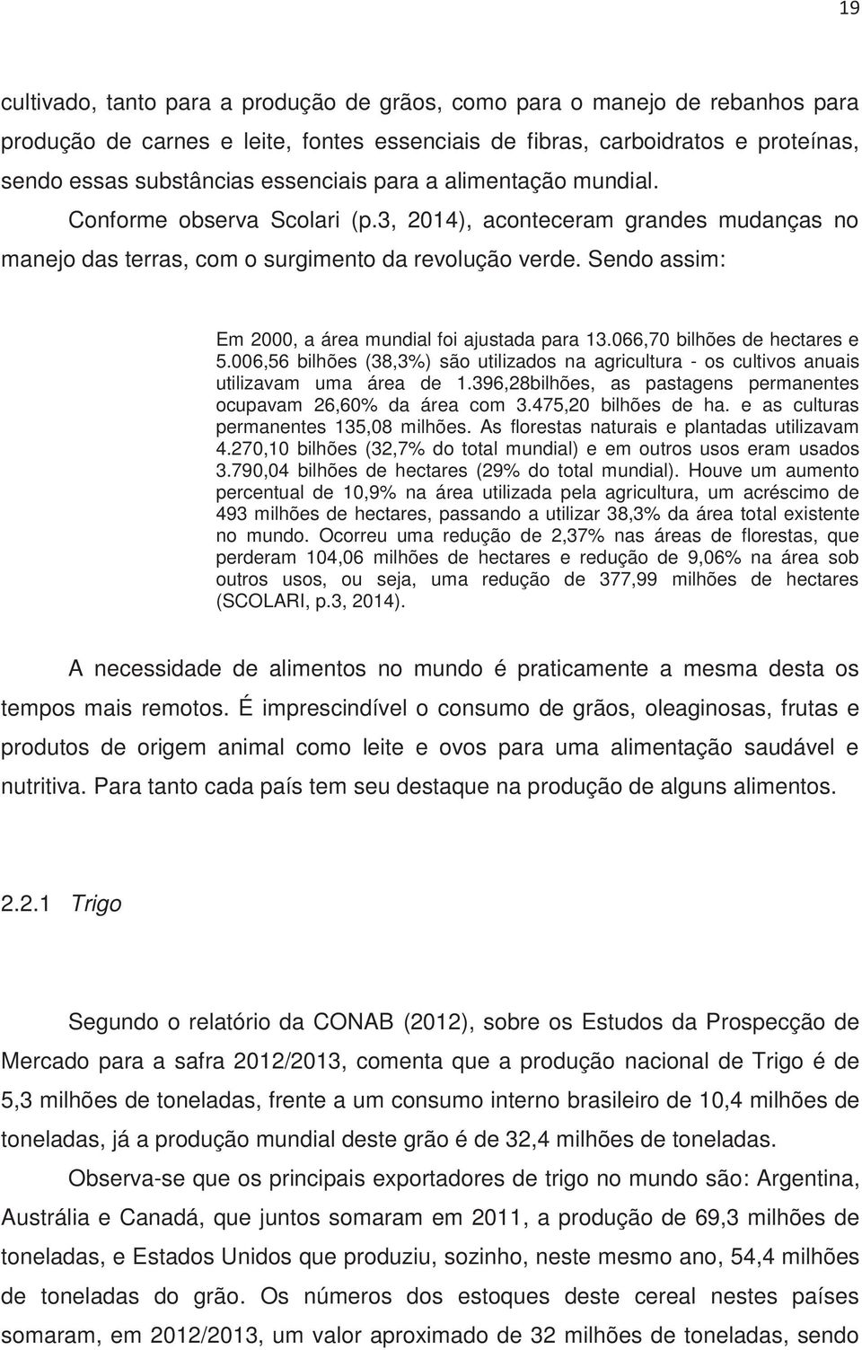 Sendo assim: Em 2000, a área mundial foi ajustada para 13.066,70 bilhões de hectares e 5.006,56 bilhões (38,3%) são utilizados na agricultura - os cultivos anuais utilizavam uma área de 1.