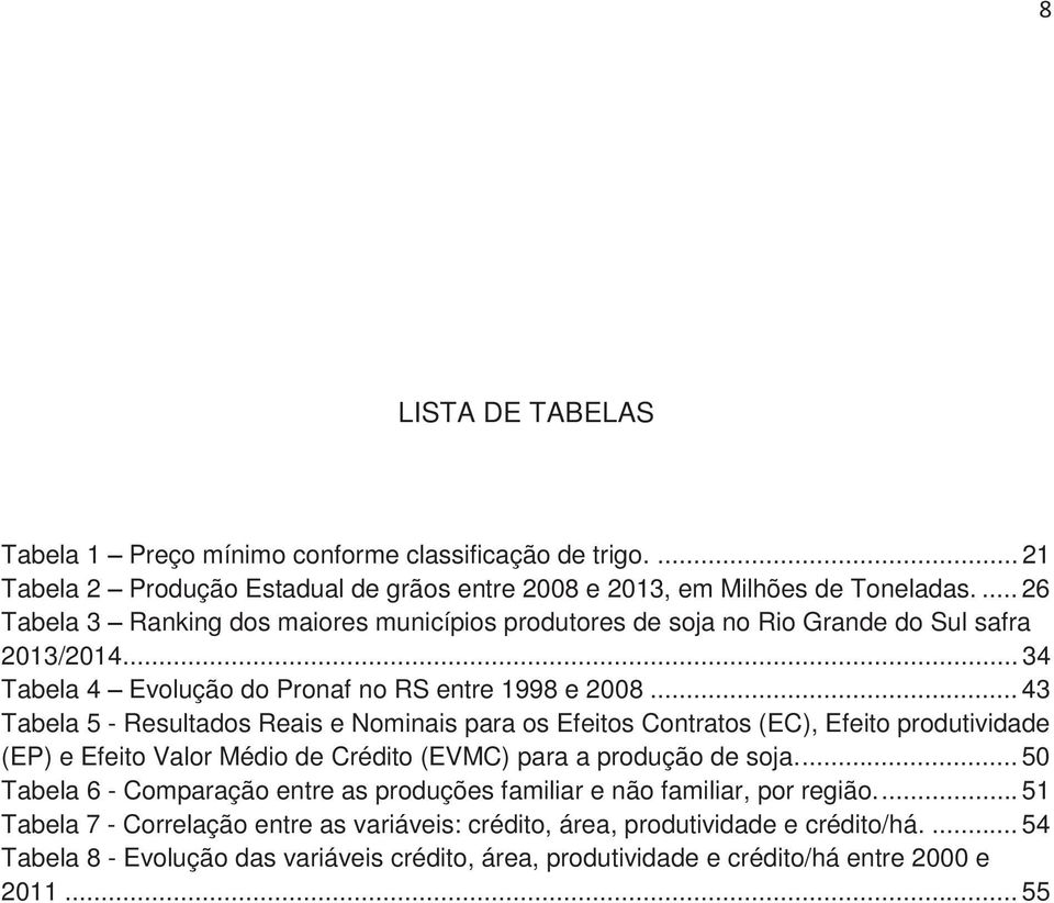 .. 43 Tabela 5 - Resultados Reais e Nominais para os Efeitos Contratos (EC), Efeito produtividade (EP) e Efeito Valor Médio de Crédito (EVMC) para a produção de soja.