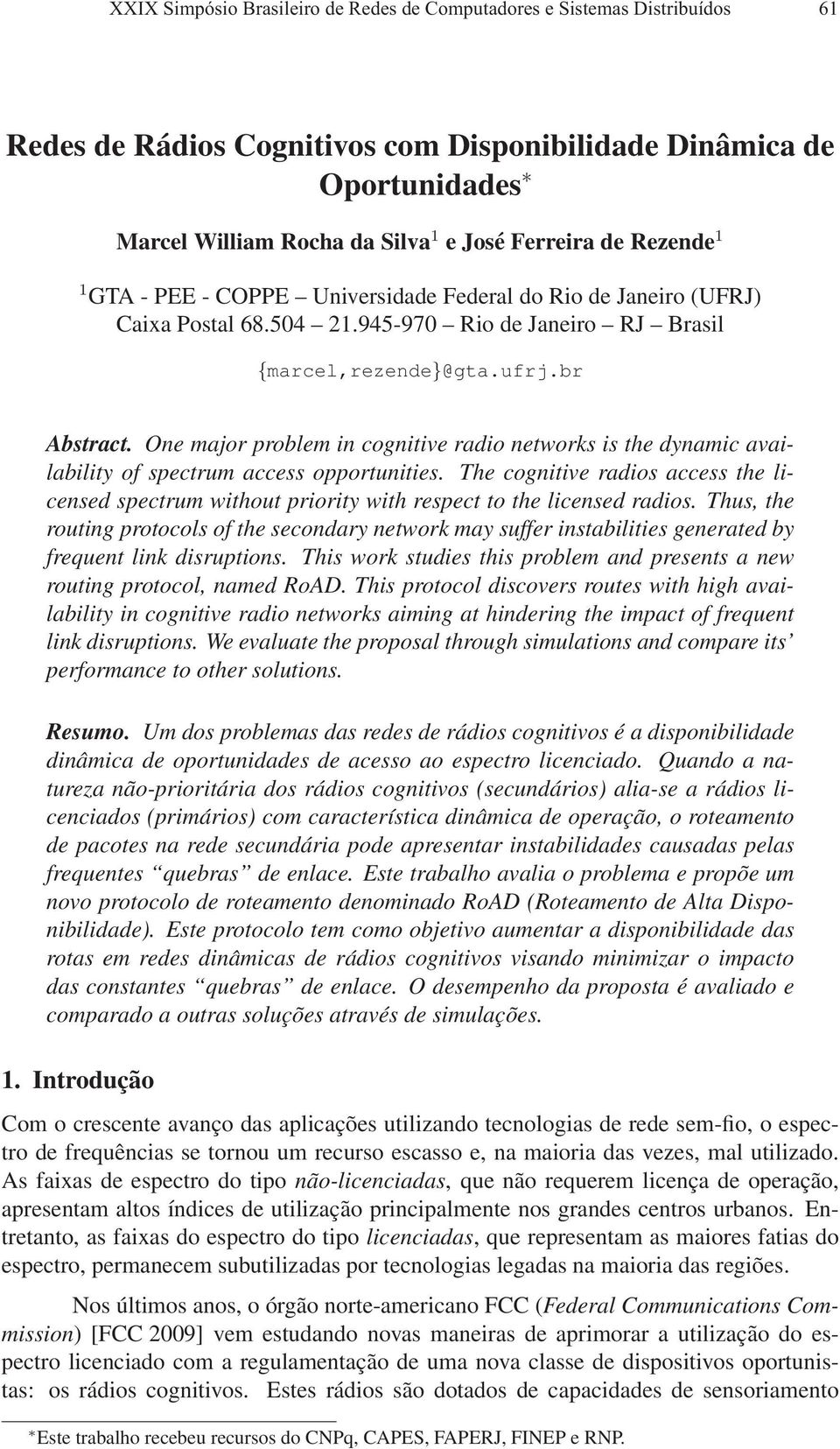 One major problem in cognitive radio networks is the dynamic availability of spectrum access opportunities.