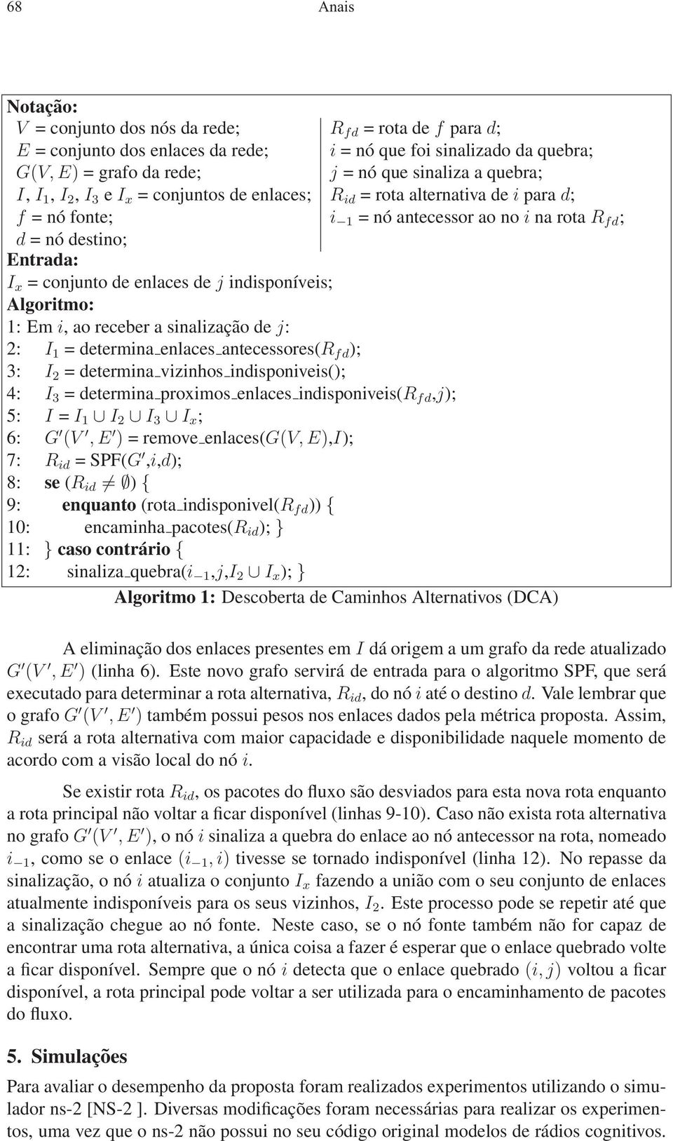 indisponíveis; Algoritmo: 1: Em i, ao receber a sinalização de j: 2: I 1 = determina enlaces antecessores(r fd ); 3: I 2 = determina vizinhos indisponiveis(); 4: I 3 = determina proximos enlaces