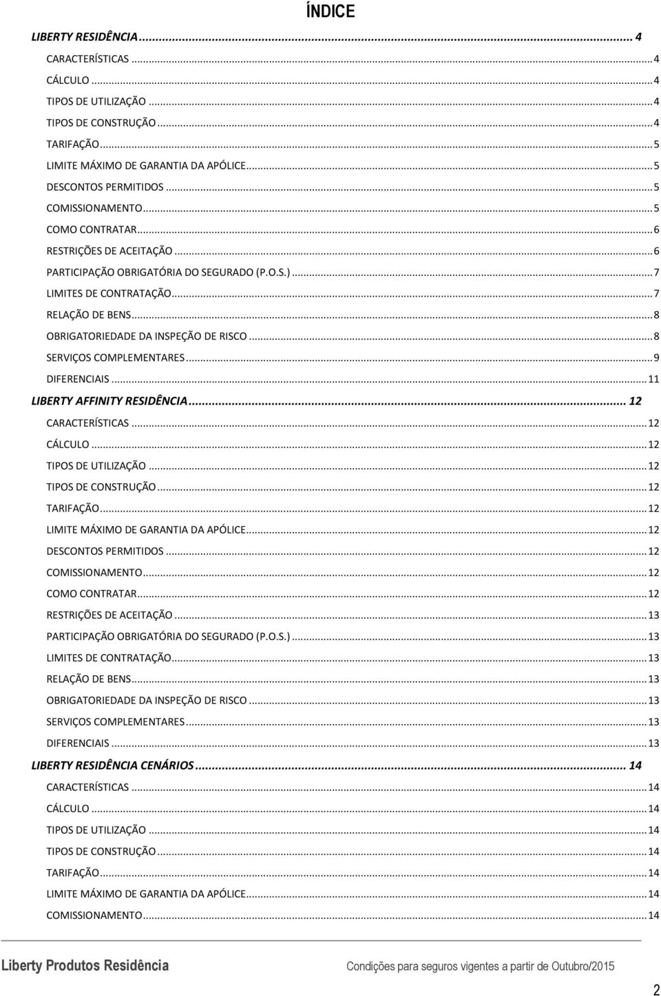 .. 8 OBRIGATORIEDADE DA INSPEÇÃO DE RISCO... 8 SERVIÇOS COMPLEMENTARES... 9 DIFERENCIAIS... 11 LIBERTY AFFINITY RESIDÊNCIA... 12 CARACTERÍSTICAS... 12 CÁLCULO... 12 TIPOS DE UTILIZAÇÃO.