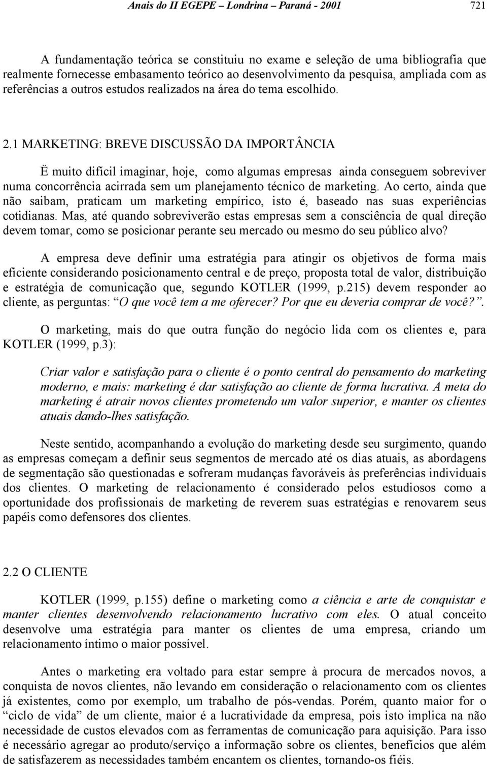 1 MARKETING: BREVE DISCUSSÃO DA IMPORTÂNCIA Ë muito difícil imaginar, hoje, como algumas empresas ainda conseguem sobreviver numa concorrência acirrada sem um planejamento técnico de marketing.